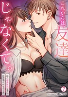 これからは、友達じゃなくて。〜隠れ絶倫体質な彼に抱き潰されそうです〜（7）