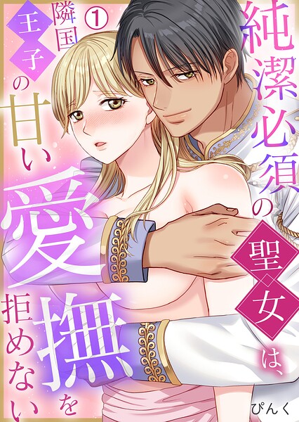 純潔必須の聖女は、隣国王子の甘い愛撫を拒めない（1）