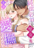純潔必須の聖女は、隣国王子の甘い愛撫を拒めない（2）