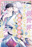異世界では子どもができるとわかり、浮かれポンチになった僕がワンナイトラブしてみた話【1】