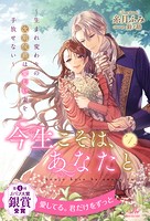 今生こそは、あなたと 〜生まれ変わりの次期侯爵は愛しい妻を手放せない〜【1】