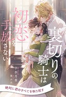 裏切りの騎士は初恋を手放さない【1】