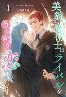 美貌の魔術士はライバルをうっかり恋に落とす【1】