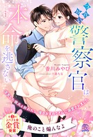 つれない警察官は本命を逃さない 浮気した彼氏と別れたら、噂のおまわりさんに溺愛されました【1】