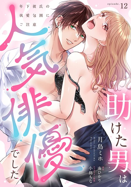 助けた男は人気俳優でした 年下彼氏の執愛包囲にご注意【第12話】