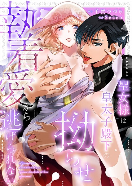 聖女様は皇太子殿下の拗らせ執着愛から逃げられない（単話）