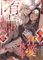 王子の狂愛に抗えず堕ちていく私〜拒んでも、甘く絡め取られてしまう〜