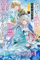 虐げられた歌姫聖女、かつて助けた王子様に溺愛されています