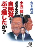 小沢一郎はどのように自民党をぶっ壊したか？＜新装版＞