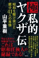 極私的ヤクザ伝 昭和を駆け抜けた親分41人の肖像