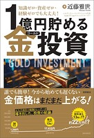 知識ゼロ・資産ゼロ・経験ゼロでも大丈夫！ 1億円貯める金（ゴールド）投資