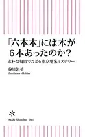 「六本木」には木が6本あったのか？ 素朴な疑問でたどる東京地名ミステリー