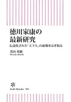 徳川家康の最新研究 伝説化された「天下人」の虚構をはぎ取る