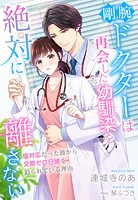 剛腕ドクターは再会した幼馴染を絶対に離さない〜塩対応だった彼から交際ゼロ日婚を迫られている理由〜
