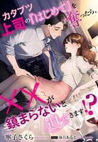 カタブツ上司の『はじめて』を奪ったら、××が鎮まらないと迫ってきます！？