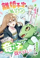 離婚予定の私ですがこのたび竜の子を授かりました〜1年限りの子育てなのに夫が溺愛パパになっています！？〜