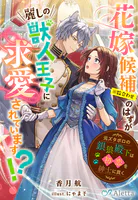 花嫁候補（※数合わせ）のはずが麗しの獣人王子に求愛されています！？〜元ズタボロの銀狼殿下は初恋を紳士に貫く〜