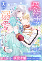 契約妻なのに夫が溺愛してくるのですが〜騎士団長の執愛求婚は追加オプションつき〜
