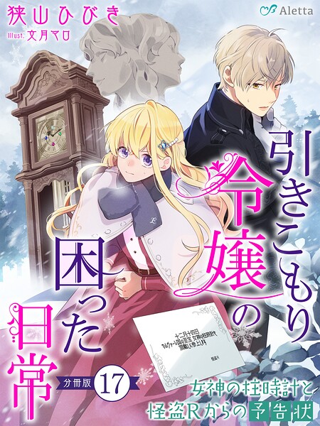 【分冊版】引きこもり令嬢の困った日常（17）〜女神の柱時計と怪盗Rからの予告状〜