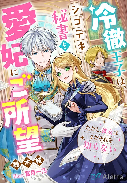 冷徹王子は、シゴデキ秘書を愛妃にご所望〜ただし、彼女はまだそれを知らない〜
