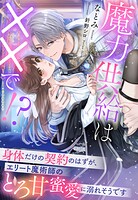 魔力供給は××で！？〜身体だけの契約のはずが、エリート魔術師のとろ甘蜜愛に溺れそうです〜