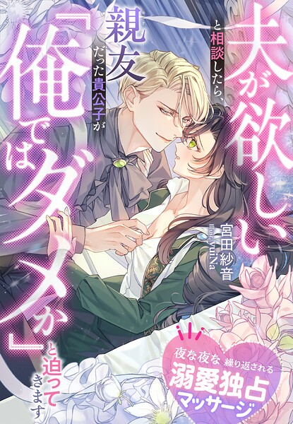 夫が欲しいと相談したら、親友だった貴公子が『俺ではダメか』と迫ってきます〜夜な夜な繰り返される溺愛独占マッサージ〜
