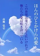 ほんのひとかけらの愛 〜この世界は果てしなく広いけれど俺たちの愛は咲き誇っている〜