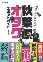 特濃！あなたの知らない秋葉原オタクスポットガイド