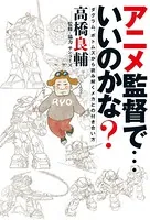アニメ監督で…いいのかな？ ダグラム、ボトムズから読み解くメカとの付き合い方