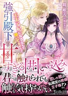 強引殿下の甘すぎる囲い込み〜王太子妃になるなんて聞いてません！〜
