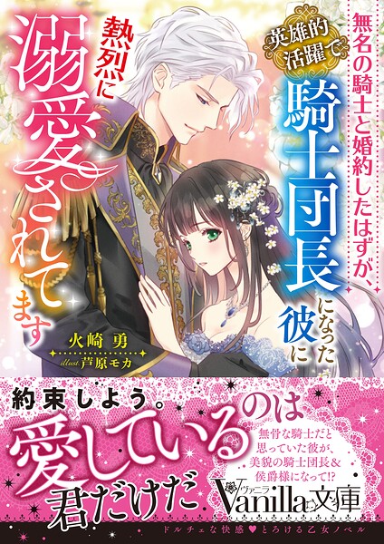 無名の騎士と婚約したはずが、英雄的活躍で騎士団長になった彼に熱烈に溺愛されてます ／火崎勇 （ハーパーコリンズ・ジャパン）