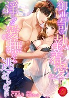 御曹司の執着愛で淫らな愛撫から逃げられない