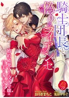 騎士団長と偽りのフィアンセ 〜婚約破棄された没落令嬢は甘美な愛に充たされる〜