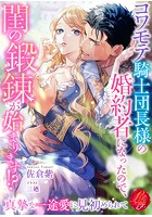 コワモテ騎士団長様の婚約者になったので、閨の鍛錬が始まります!? 〜真摯な一途愛に見初められて〜