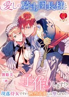 愛しの騎士団長様と子作りします!? 〜没落侍女ですが、熱烈求愛には堕ちません!〜