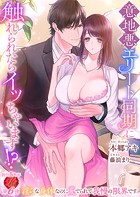 意地悪エリート同期に触れられたらイッちゃいます！？ 〜淫らな身体なのに愛でられて我慢の限界です〜