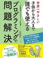 世界一やさしい子供から大人まで誰でも使えるプログラミングで問題解決ー小笠原式プログラミング思考ー