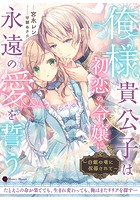 俺様貴公子は初恋の令嬢に永遠の愛を誓う〜白銀の竜に祝福されて〜