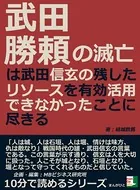 武田勝頼の滅亡は武田信玄の残したリソースを有効活用できなかったことに尽きる10分で読めるシリーズ