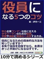 役員になる5つのコツ。中小企業ワンマン社長に仕えるサラリーマンのための秘訣。学歴や縁故に関係なく出世する方法。10分で読めるシリーズ