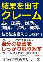 結果を出すクレーム。店、企業、役所、病院、学校、職場、もう泣き寝入りしない！