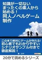 知識が一切ないまったくの素人から始める！ 同人ノベルゲーム制作。20分で読めるシリーズ