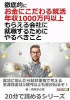 徹底的にお金にこだわる就活、 年収1000万円以上もらえる会社に就職するためにやるべきこと20分で読めるシリーズ