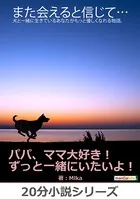 また会えると信じて…犬と一緒に生きているあなたがもっと優しくなれる物語。20分小説シリーズ