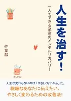 人生を治す！ 一人でできる至高のメンタルリカバリー。