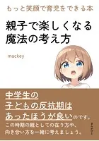 親子で楽しくなる魔法の考え方 もっと笑顔で育児をできる本。