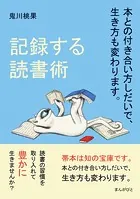 記録する読書術 本との付き合い方しだいで、生き方も変わります。