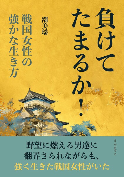 負けてたまるか！ 戦国女性の強かな生き方