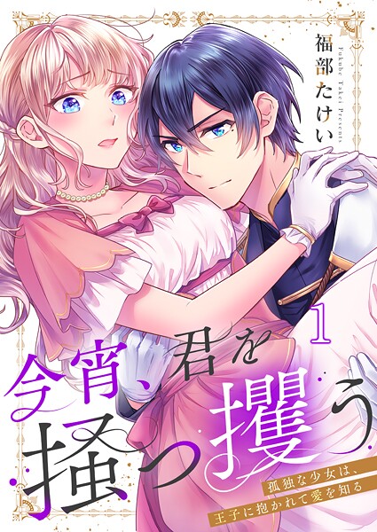 今宵、君を掻っ攫う〜孤独な少女は、王子に抱かれて愛を知る1