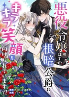 悪役令嬢のはずが根暗公爵にキラキラ笑顔を向けられています！？